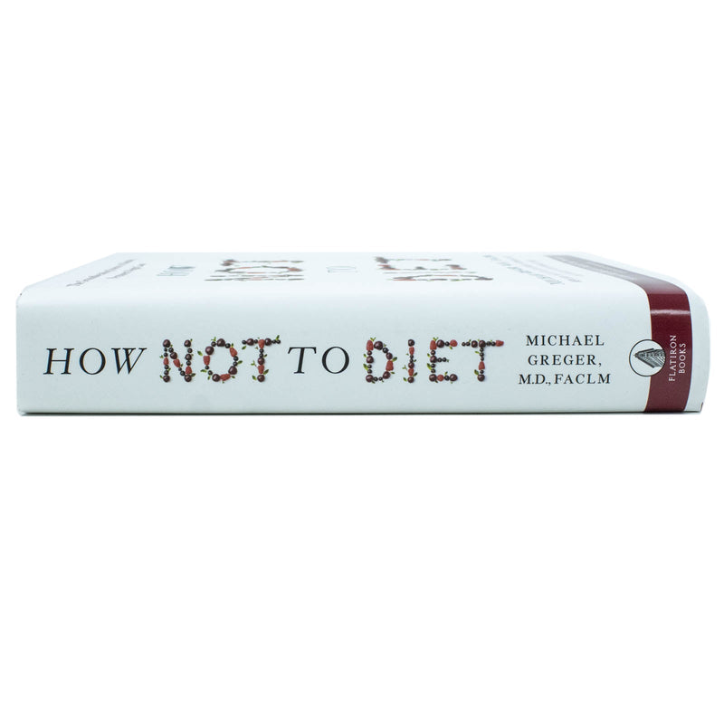 How Not to Diet: The Groundbreaking Science of Healthy, Permanent Weight Loss