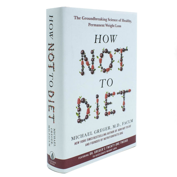 How Not to Diet: The Groundbreaking Science of Healthy, Permanent Weight Loss