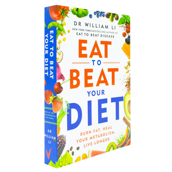 Eat to Beat Your Diet: Burn fat, heal your metabolism, live longer by Dr William Li