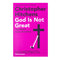 God Is Not Great: How Religion Poisons Everything by Christopher Hitchens