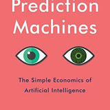 Prediction Machines,The Simple Economics of Artificial Inteligence