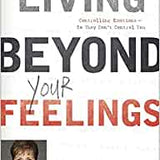 Living Beyond Your Feelings, Controlling Emotions So They Don't Control You...