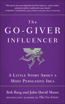 The Go Giver Influencer A Little Story About a Most Persuasive Idea By Bob Burg & John David Mann