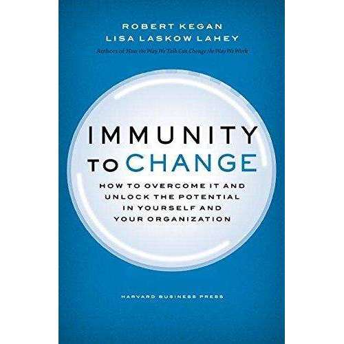 Immunity to Change: How to Overcome It and Unlock Potential in Yourself