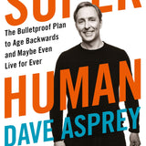 Super Human The Bulletproof Plan to Age Backward and Maybe Even Live Forever
