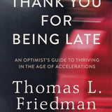 Thank You for Being Late: An Optimist's Guide to Thriving in the Age of Accelerations