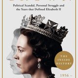 The Crown: The Official History Behind the Hit NETFLIX Series: Political Scandal, Personal Struggle and the Years that Defined Elizabeth II, 1956-1977