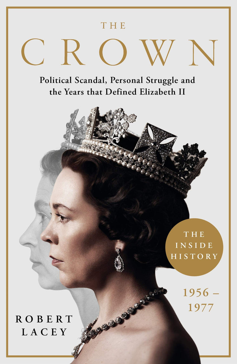 The Crown: The Official History Behind the Hit NETFLIX Series: Political Scandal, Personal Struggle and the Years that Defined Elizabeth II, 1956-1977