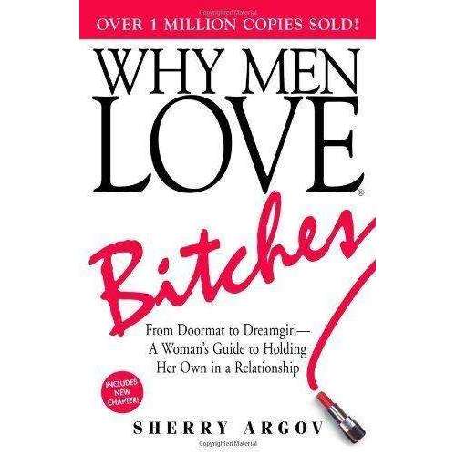 Why Men Love Bitches: From Doormat to Dreamgirl - A Woman's Guide to Holding Her